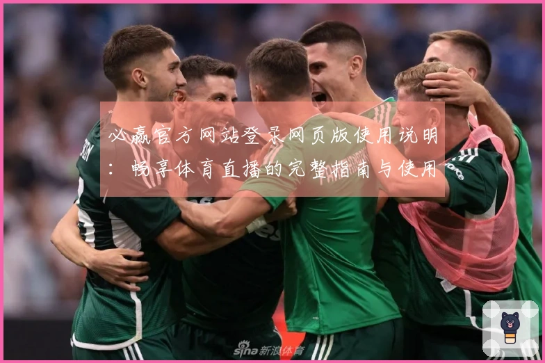 必赢官方网站登录网页版使用说明：畅享体育直播的完整指南与使用体验分享