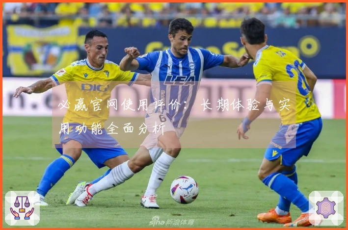 必赢官网使用评价：长期体验与实用功能全面分析