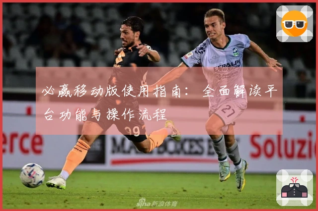 必赢移动版使用指南：全面解读平台功能与操作流程